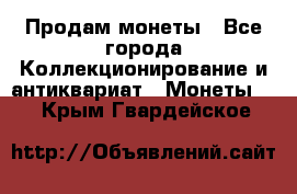 Продам монеты - Все города Коллекционирование и антиквариат » Монеты   . Крым,Гвардейское